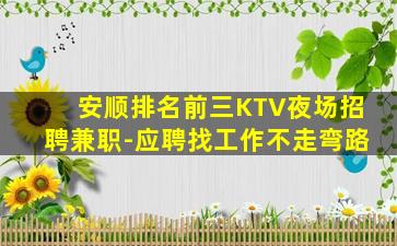 安顺排名前三KTV夜场招聘兼职-应聘找工作不走弯路
